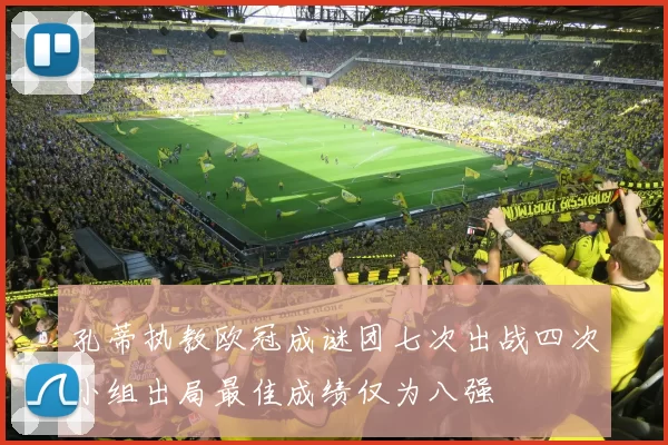 孔蒂执教欧冠成谜团七次出战四次小组出局最佳成绩仅为八强