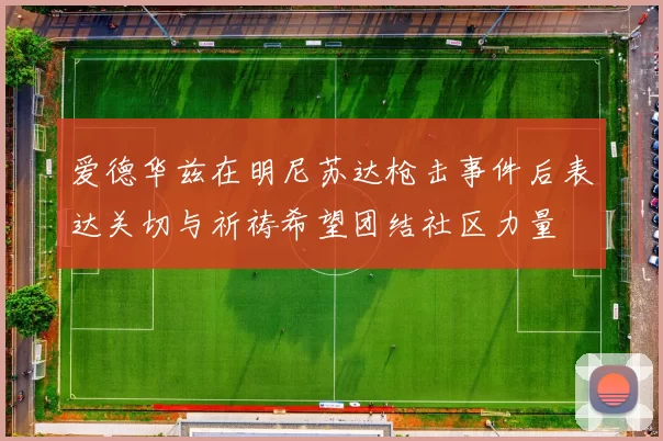 爱德华兹在明尼苏达枪击事件后表达关切与祈祷希望团结社区力量