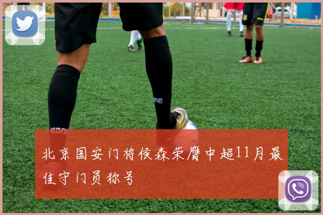 北京国安门将侯森荣膺中超11月最佳守门员称号